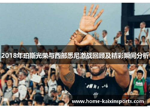 2018年珀斯光荣与西部悉尼激战回顾及精彩瞬间分析