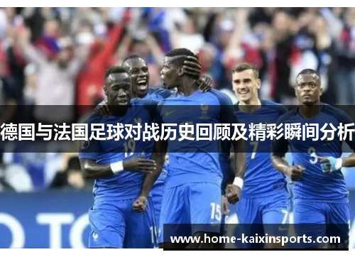 德国与法国足球对战历史回顾及精彩瞬间分析