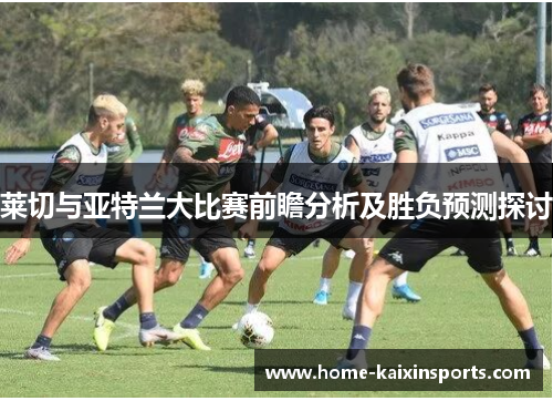 莱切与亚特兰大比赛前瞻分析及胜负预测探讨